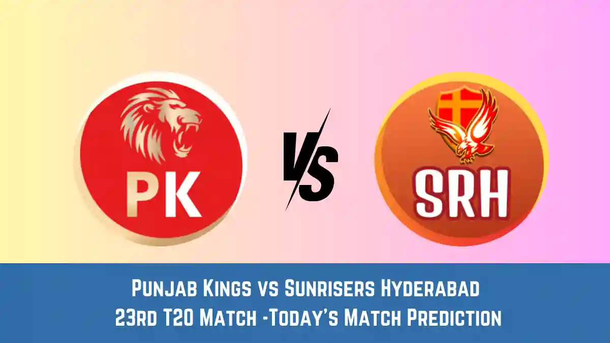 PBKS vs SRH Today Match Prediction,23rd T20 Match Punjab Kings vs Sunrisers Hyderabad Who Will Win Today Match PBKS vs SRH Today Match Prediction,23rd T20 Match: Punjab Kings vs Sunrisers Hyderabad Who Will Win Today Match?