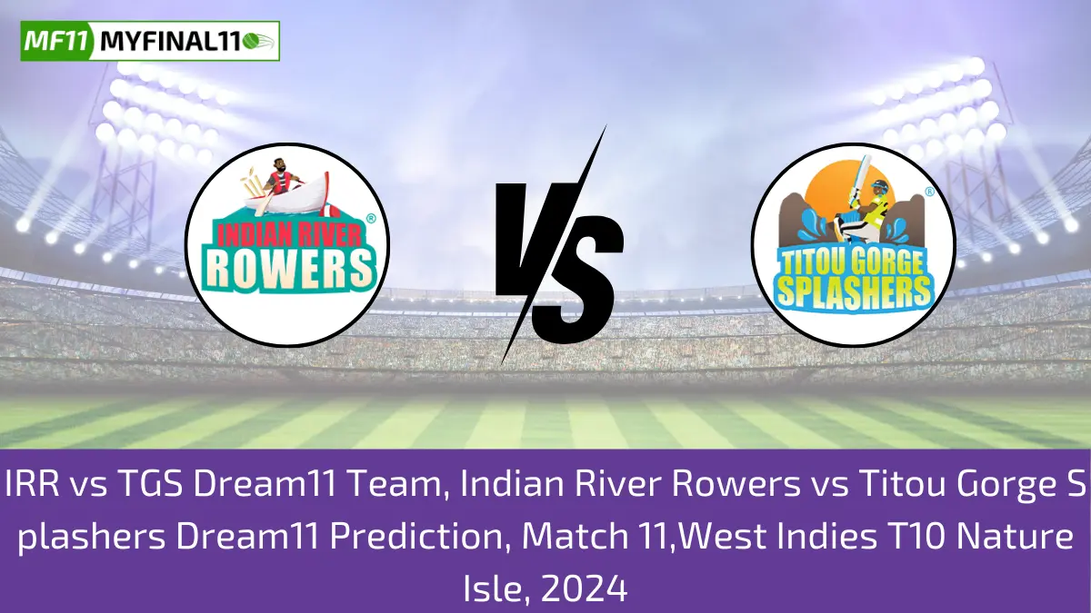IRR vs TGS Dream11 Team, Indian River Rowers vs Titou Gorge Splashers Dream11 Prediction, Match 11,West Indies T10 Nature Isle, 2024 IRR vs TGS Dream11 Team, Indian River Rowers vs Titou Gorge Splashers Dream11 Prediction, Match 11,West Indies T10 Nature Isle, 2024