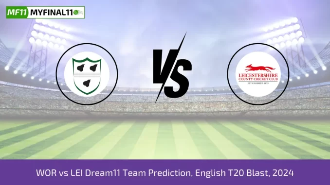 WOR vs LEI Dream11 Team Prediction, English T20 Blast, 2024 WOR vs LEI Dream11 Team Prediction, English T20 Blast, 2024
